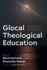 Glocal Theological Education: Teaching and Learning Theology in the Light of Crisis