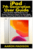 Ipad 7th Generation User Guide: the Complete 2020 Beginners and Seniors Manual to Master the New Apple 10.2 Ipad and Tips & Tricks for Ipados 13