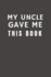 My Uncle Gave Me This Book: Funny Gift From Uncle to Niece & Nephew| Relationship Pocket Lined Notebook to Write in (Family Funny Gift)