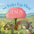 An Easter Egg Hunt for Jesus: God Gave Us Easter to Celebrate His Life
