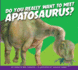 Do You Really Want to Meet Apatosaurus? (Do You Really Want to Meet a Dinosaur? )