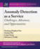 Anomaly Detection as a Service: Challenges, Advances, and Opportunities (Synthesis Lectures on Information Security, Privacy, and Trust)