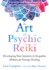 The Art of Psychic Reiki: Developing Your Intuitive and Empathic Abilities for Energy Healing