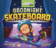 Goodnight Skateboard