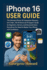 iPhone 16 User Guide: The Ultimate iPhone 16 Companion Glossary, Icon Index, iOS 18 Shortcuts & Support Guide for Beginners, Seniors, and Advanced Users-Everything You Need to Master Your iPhone with Confidence