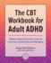 The CBT Workbook for Adult ADHD: Evidence-Based Exercises to Improve Your Focus, Productivity, and Wellbeing