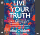 Live Your Truth and Other Lies: Exposing Popular Deceptions That Make Us Anxious, Exhausted, and Self-Obsessed