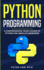 Python Programming: a Comprehensive Crash Course in Python Language for Absolute Beginners
