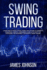 Swing Trading: Learn How to Trade Stocks, Forex and Options to Generate Consistent Profits. A Beginner's Guide with Effective Strategies To Become A Successful Swing Trader