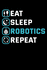 Eat Sleep Robotics Repeat: Robot Notebook to Write in, 6x9, Lined, 120 Pages Journal