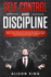 Self-Control and Discipline: Understand the Science of Self-discipline and how Self-control works. A step-by-step guide to developing an unbeatable mind to Keep going when you want to give up