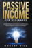 Passive Income for Beginners: the Complete Guide to Create Wealth, Following the Best Strategies to Build Multiple Streams of Income and Achieve Fin