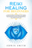 Reiki Healing For Beginners: A Complete Guide To Universal Vital Energy. Learn Techniques To Heal Diseases, Improve Your Health And Reach A Psycho-Physical Well-Being Step-By-Step