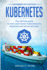 Kubernetes: the Ultimate Guide to Learn and Master Kubernetes for Beginners and Advanced Users (November 2019 Edition)