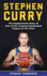 Stephen Curry: the Inspirational Story of One of the Greatest Basketball Players of All Time! (Nba Legends)