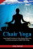 Chair Yoga: Learn Simple Exercises on Chair, Reduce Stress From Your Body and Improve Health While Sitting