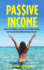 Passive Income: How to Say Goodbye to Your Boss in Less Than 6 Months and Travel the World While the Money Flows in