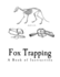 Fox Trapping: A Book of Instruction Telling How to Trap, Snare, Poison and Shoot