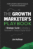 The Growth Marketer's Playbook: a Strategic Guide to Growing a &#8232; Business in Today's Digital World