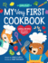 My Very First Cookbook: Joyful Recipes to Make Together! a Cookbook for Kids and Families With Fun and Easy Recipes for Breakfast, Lunch, Dinner, Snacks, and More (Little Chef)