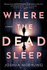 Where the Dead Sleep: A Novel