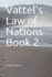 Vattel's Law of Nations Book 2 (of a Nation Considered in Her Relation to Other States)