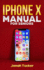Iphone X Manual for Seniors: the Comprehensive Guide for Seniors, for the Visually Impaired, and Includes All the Tips and Tricks to Optimize Your