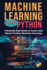 Machine Learning with Python: A Step-By-Step Guide to Learn and Master Python Machine Learning