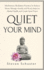 Quiet Your Mind: Mindfulness Meditation Practices to Reduce Stress, Manage Anxiety and Worry, Improve Mental Health, and Create Inner P