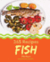 Fish 365: Enjoy 365 Days with Amazing Fish Recipes in Your Own Fish Cookbook! [book 1]