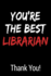 You'Re the Best Librarian Thank You! : Blank Lined Journal College Rule