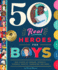 50 Real Heroes for Boys: True Stories of Courage, Integrity, Kindness, Empathy, Compassion, and More!