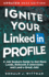 Ignite Your Linkedin Profile: a Job Seeker's Guide to Get More Leads, Referrals & Interviews and Land a Great Job!
