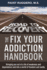 The Fix Your Addiction Handbook: Bringing You Out of a Life of Weakness and Dependence and Into a World of Freedom and Sanity (the Fix Yourself Empowerment Series)