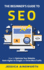 The Beginner's Guide to Seo: How to Optimize Your Website, Rank Higher on Google and Drive More Traffic (the Beginner's Guide to Marketing)