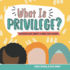 What is Privilege? : Inspiring Little Minds to Make Big Changes