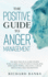 The Positive Guide to Anger Management the Most Practical Guide on How to Be Calmer, Learn to Defeat Anger, Deal With Angry People, and Living a Life of Mental Wellness and Positivity