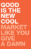 Good is the New Cool Market Like You Give a Damn