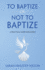 To Baptize Or Not to Baptize