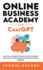 The Online Business Academy for Chatgpt: How to Start, Stay Ahead of the Game, and Scale a Side Hustle of Passive Income to 10k By Using the Ever-Changing Yet Profound Ai Algorithm