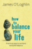 How to Balance Your Life: Practical Ways to Achieve Work/Life Balance