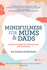 Mindfulness for Mums and Dads: Proven Strategies for Calming Down and Connecting