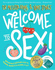 Welcome to Sex: Your No-Silly-Questions Guide to Sexuality, Pleasure and Figuring It Out (Welcome to You)