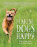 Making Dogs Happy: the Expert Guide to Being Your Dogs Best Friend