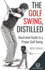 The Golf Swing, Distilled: Illustrated Guide to a Proper Golf Swing (Golf, Distilled)