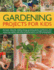 Gardening Projects for Kids Fantastic Ideas for Making Things, Growing Plants and Flowers and Attracting Wildlife, With 60 Practical Projects and 175 60 Practical Projects and 500 Photographs