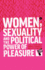 Women, Sexuality and the Political Power of Pleasure Sex, Gender and Empowerment Feminisms and Development