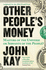 Other People's Money: Masters of the Universe Or Servants of the People? [Paperback] John Kay