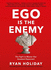Ego is the Enemy: the Fight to Master Our Greatest Opponent