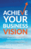 Achieve Your Business Vision the Essential Guide for Ambitious Entrepreneurs